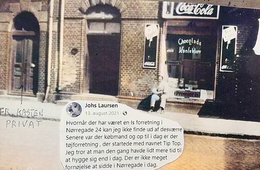 Andreas Nielsen.
N. Nielsen var Min bedstefar. Han gik bort samme år 1936.
Nørregade 24.
Der står.
Hvornår der har været Is forretning i Nørregade 24 kan jeg desværre ikke finde ud af.
Senere var der Købmand Karl Olaf Jacobsen, og op til i dag er der Tøjforretningen Tip Top der startede i 1960. Jeg tror at der den gang havde man lidt mere tid til at hygge sig. Der er ikke meget fornøjelse at sidde i Nørregade i dag 2022.
Isenkræmmer Fr. Kasten startede i 1938 til 1957.
I 1938 startede Købmand Karl Olaf Jacobsen sin butik. Så jeg tror at han købte butikken af N. Nielsen der havde Is forretningen til hans bortgang i 1936.
Første gang danskerne stiftede bekendtskab med Coca‑Cola var i 1930’erne, men anden verdenskrig og en helt speciel skat gjorde, at vores yndlingsdrik først rigtigt kom tilbage på de danske butikshylder i 1959.
